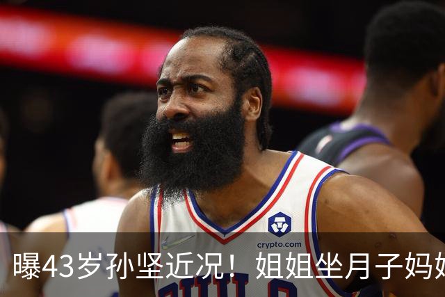 曝43岁孙坚近况！姐姐坐月子妈妈理疗弟弟买房，拍戏还债快扛不住